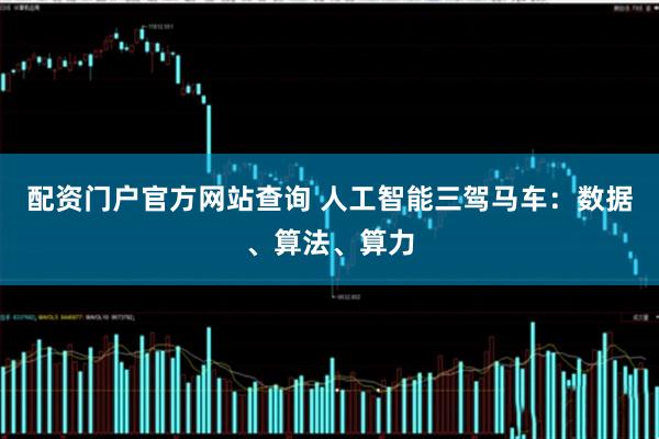 配资门户官方网站查询 人工智能三驾马车：数据、算法、算力