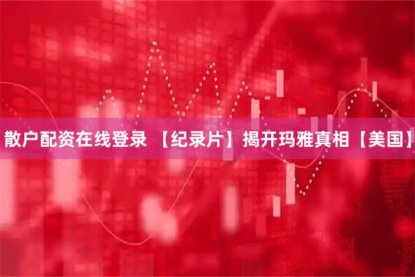 散户配资在线登录 【纪录片】揭开玛雅真相【美国】